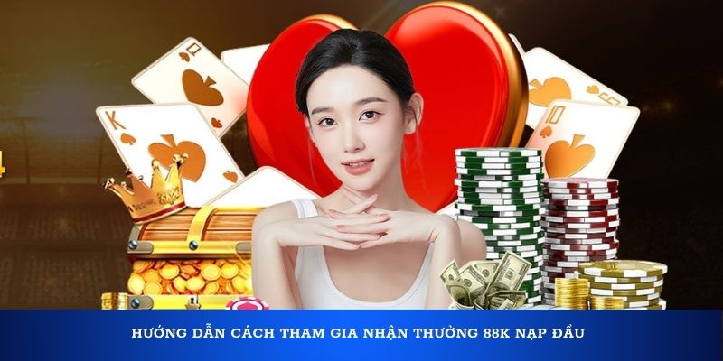 Hướng dẫn cách tham gia nhận thưởng 88K nạp đầu