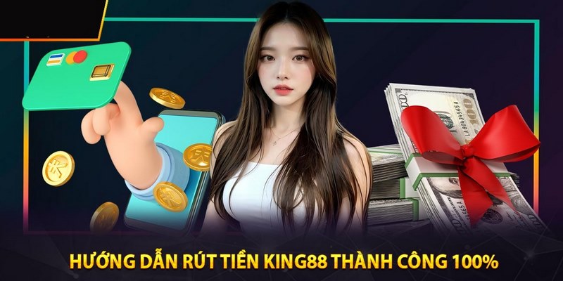 Hướng dẫn rút tiền King88 chi tiết cho bet thủ