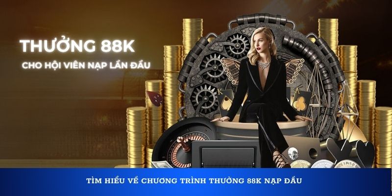 Tìm hiểu về chương trình thưởng 88K nạp đầu