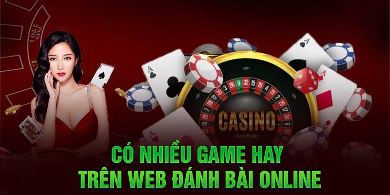 Có nhiều game hay trên web đánh bài online