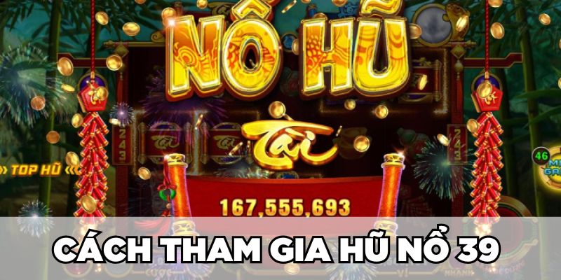 Cách tham gia Hũ Nổ 39