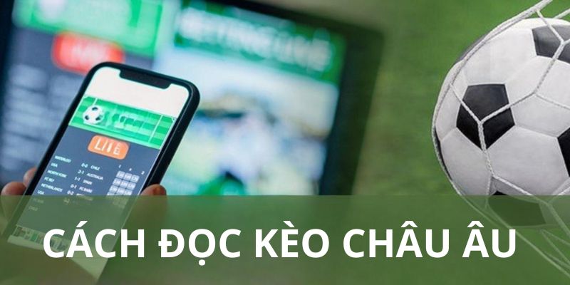 Hướng dẫn cách đọc chuẩn xác kèo châu Âu 